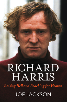 Richard Harris: Raising Hell and Reaching for Heaven - Jackson, Joe