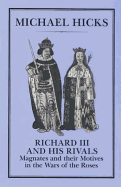 Richard III and His Rivals: Magnates and Their Motives in the Wars of the Roses