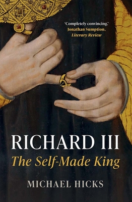 Richard III: The Self-Made King - Hicks, Michael