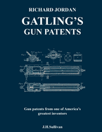 Richard Jordan Gatling 's Gun Patents: Gun patents from one of America's greatest inventors