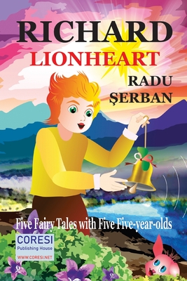 Richard Lion-Heart: Five Fairy Tales about Five Five-Year-Old Kids - Craciun, Adriana (Translated by), and Poenaru, Vasile (Editor), and Serban, Radu