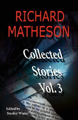 Richard Matheson, Volume 3: Collected Stories - Matheson, Richard, and Wiater, Stalnley (Editor)