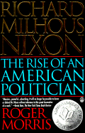 Richard Milhous Nixon: The Rise of an American Politician - Morris, Roger