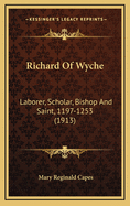 Richard of Wyche: Laborer, Scholar, Bishop and Saint, 1197-1253 (1913)