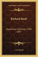 Richard Rush: Republican Diplomat 1780-1859