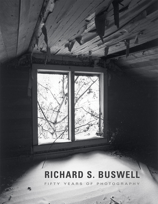 Richard S. Buswell: Fifty Years of Photography - Buswell, Richard S, and Koostra, Barbara (Foreword by)