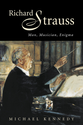 Richard Strauss: Man, Musician, Enigma - Kennedy, Michael
