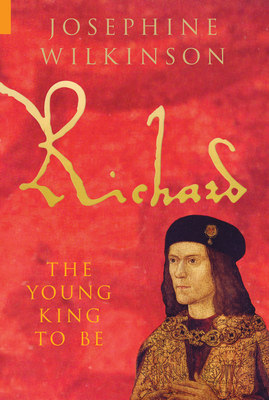 Richard: The Young King to Be - Wilkinson, Josephine
