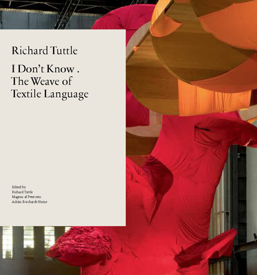 Richard Tuttle: I Don't Know . The Weave of Textile Language - Hume, Achim Borchardt -