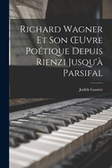 Richard Wagner Et Son Oeuvre Po?tique Depuis Rienzi Jusqu'? Parsifal