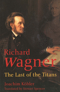 Richard Wagner: The Last of the Titans