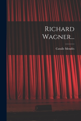 Richard Wagner... - Mend?s, Catulle