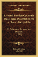 Richardi Bentleii Opuscula Philologica Dissertationem In Phalaridis Epistolas: Et Epistolam Ad Joannem Millium (1781)