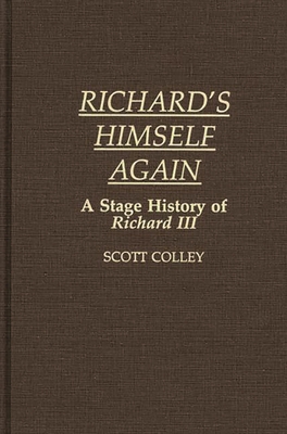 Richard's Himself Again: A Stage History of Richard III - Colley, John Scott, and Colley, Scott