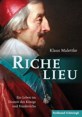 Richelieu: Ein Leben Im Dienste Des Knigs Und Frankreichs - Malettke, Klaus