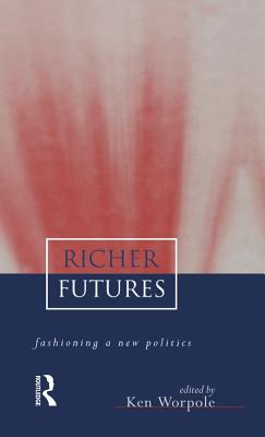 Richer Futures: Fashioning a new politics - Worpole, Ken (Editor)