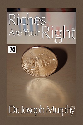 Riches Are Your Right - Murphy, Joseph, Dr., PH.D., D.D.