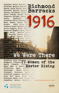 Richmond Barracks, 1916: "We Were There": 77 Women of the Easter Rising