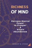 Richness of Mind: Harness Mental Power To Prosper and Attain Abundance
