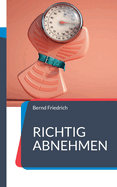 Richtig Abnehmen: Alles, was Sie zum Abnehmen wissen m?ssen