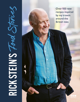 Rick Stein's Food Stories: Over 100 New Recipes Inspired by my Travels Around the British Isles - Stein, Rick