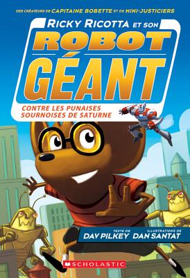 Ricky Ricotta Et Son Robot G?ant Contre Les Punaises Sournoises de Saturne (Tome 6) - Pilkey, Dav, and Santat, Dan (Illustrator)