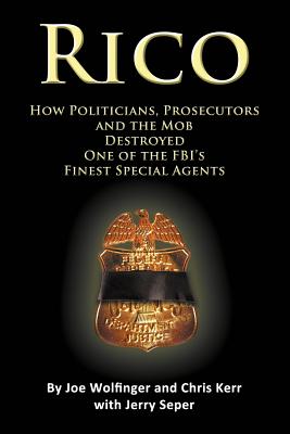 Rico- How Politicians, Prosecutors, and the Mob Destroyed One of the FBI's Finest Special Agents - Wolfinger, Joe