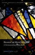 Ricoeur on Moral Religion: A Hermeneutics of Ethical Life