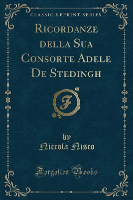 Ricordanze Della Sua Consorte Adele de Stedingh (Classic Reprint) - Nisco, Niccola