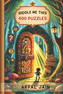 Riddle Me This: 400 Simple Puzzles for Fun: Enhance your Knowledge with Riddles