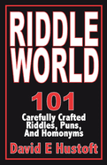 Riddle World: 101 Carefully Crafted Riddles, Puns, and Homonyms