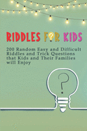 Riddles for Kids: 200 Random Easy and Difficult Riddles and Trick Questions that Kids and Their Families will Enjoy