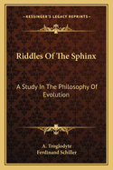 Riddles of the Sphinx: A Study in the Philosophy of Evolution