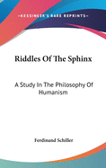 Riddles Of The Sphinx: A Study In The Philosophy Of Humanism