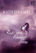 Ride a Painted Pony - Eagle, Kathleen