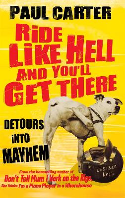 Ride Like Hell and You'll Get There: Detours into mayhem - Carter, Paul