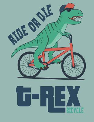 Ride or Die: T Rex Bicycle on Green Cover (8.5 X 11) Inches 110 Pages, Blank Unlined Paper for Sketching, Drawing, Whiting, Journaling & Doodling - Cher, C