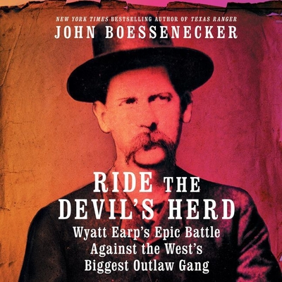 Ride the Devil's Herd: Wyatt Earp's Epic Battle Against the West's Biggest Outlaw Gang - Boessenecker, John, and Graybill, Stephen (Read by)