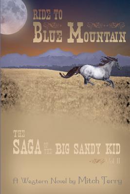 Ride to Blue Mountain: The Saga of The Big Sandy Kid - Terry, Mitch