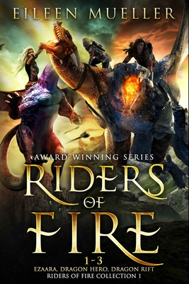 Riders of Fire Books 1-3: Ezaara, Dragon Hero, Dragon Rift (Riders of Fire Collection Book 1): A Dragons Realm Epic Fantasy Omnibus - Mueller, Eileen