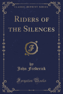 Riders of the Silences (Classic Reprint)