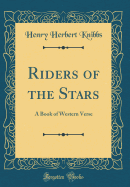 Riders of the Stars: A Book of Western Verse (Classic Reprint)