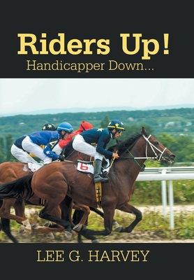 Riders Up! Handicapper Down... - Harvey, Lee G