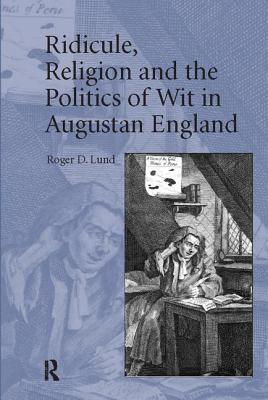 Ridicule, Religion and the Politics of Wit in Augustan England - Lund, Roger D.