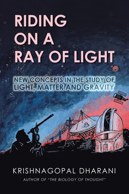 Riding on a Ray of Light: New Concepts in the Study of Light, Matter and Gravity - Dharani, Krishnagopal