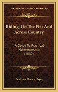 Riding, on the Flat and Across Country: A Guide to Practical Horsemanship (1882)