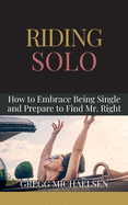 Riding Solo: How to Embrace Being Single and Prepare to Find Mr. Right