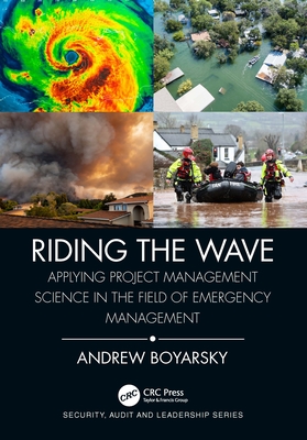 Riding the Wave: Applying Project Management Science in the Field of Emergency Management - Boyarsky, Andrew