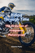 Riding Through Time: The Evolution of Husqvarna Motorcycles