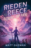 Rieden Reece and the Scroll of Life: Mystery, Adventure and a Thirteen-Year-Old Hero's Journey. (Middle Grade Science Fiction and Fantasy. Book 3 of 7 Book Series.)